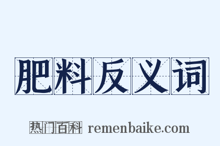 肥料反义词是什么意思的图片